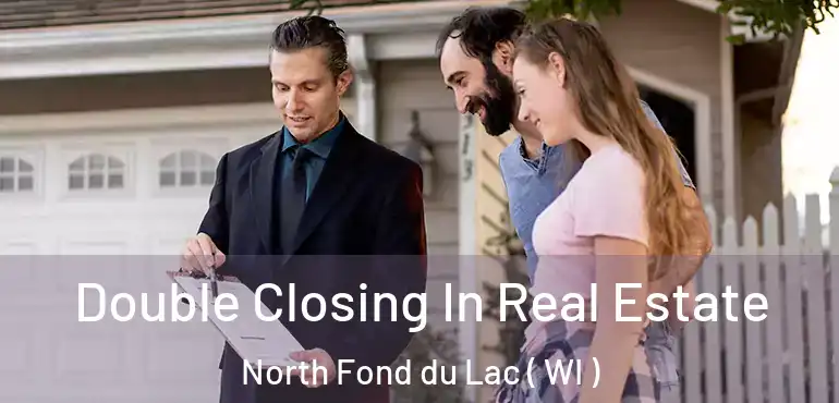  Double Closing In Real Estate North Fond du Lac ( WI )