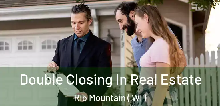  Double Closing In Real Estate Rib Mountain ( WI )