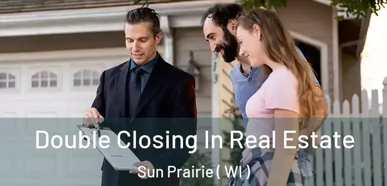  Double Closing In Real Estate Sun Prairie ( WI )