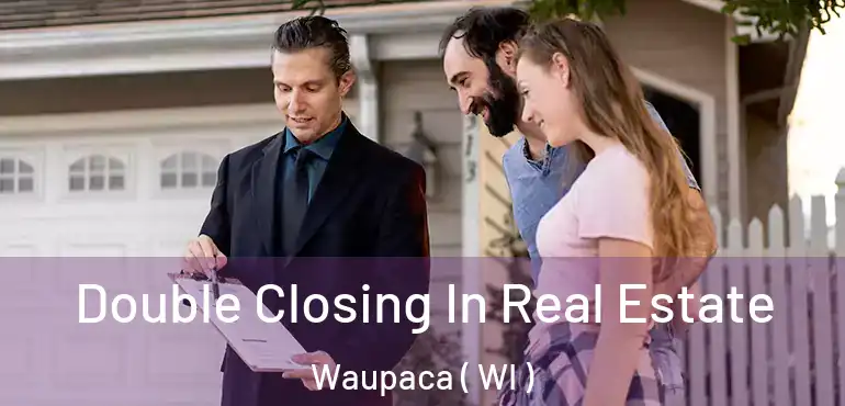  Double Closing In Real Estate Waupaca ( WI )