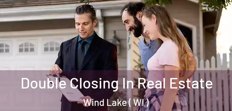  Double Closing In Real Estate Wind Lake ( WI )
