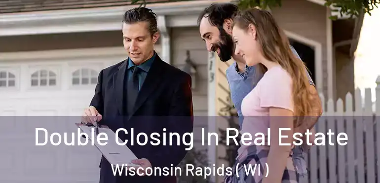  Double Closing In Real Estate Wisconsin Rapids ( WI )