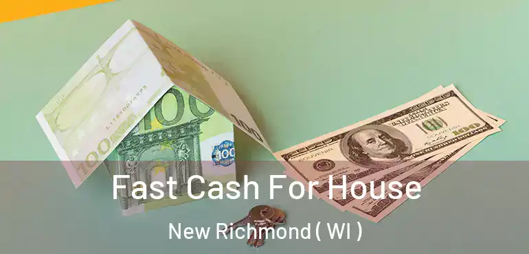  Fast Cash For House New Richmond ( WI )