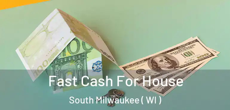 Fast Cash For House South Milwaukee ( WI )