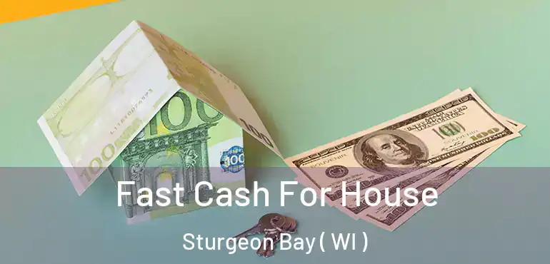  Fast Cash For House Sturgeon Bay ( WI )