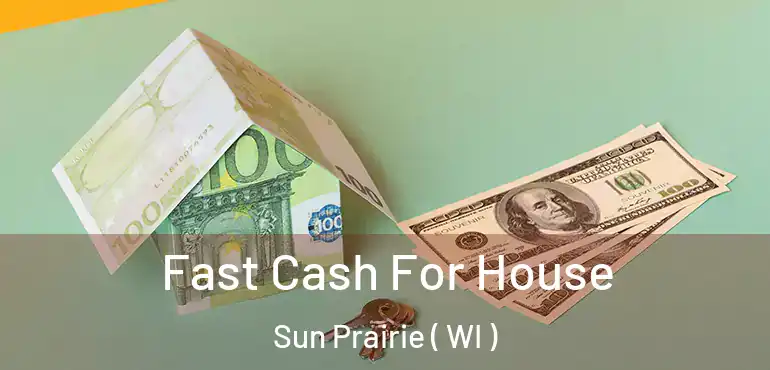  Fast Cash For House Sun Prairie ( WI )