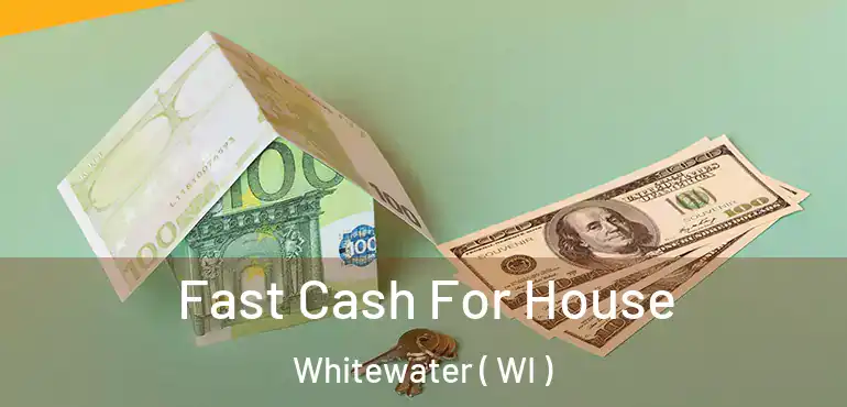  Fast Cash For House Whitewater ( WI )