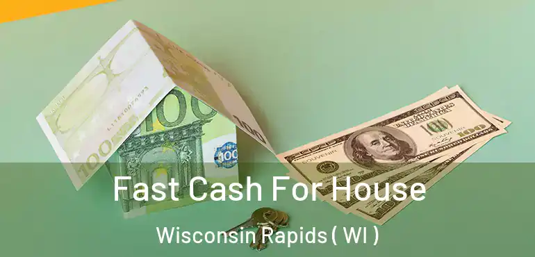 Fast Cash For House Wisconsin Rapids ( WI )
