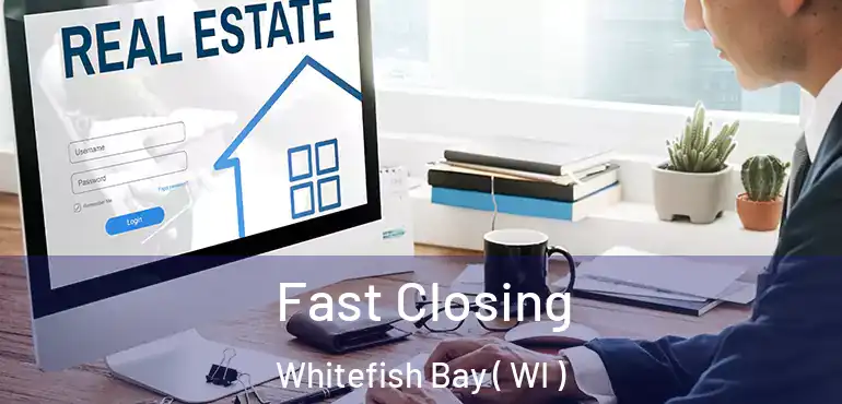  Fast Closing Whitefish Bay ( WI )