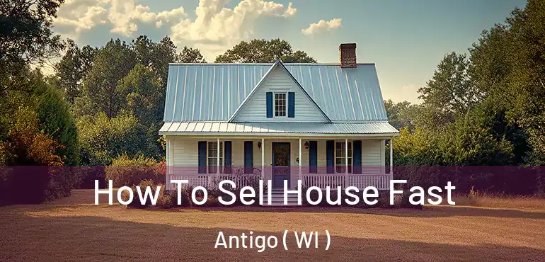  How To Sell House Fast Antigo ( WI )