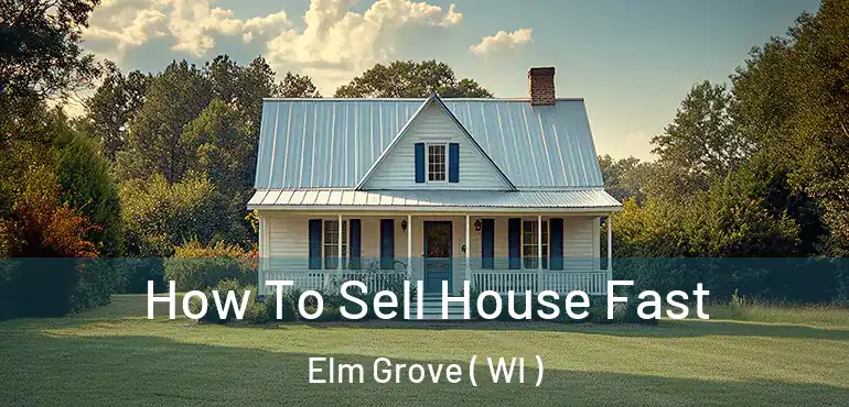  How To Sell House Fast Elm Grove ( WI )