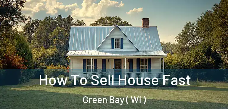  How To Sell House Fast Green Bay ( WI )