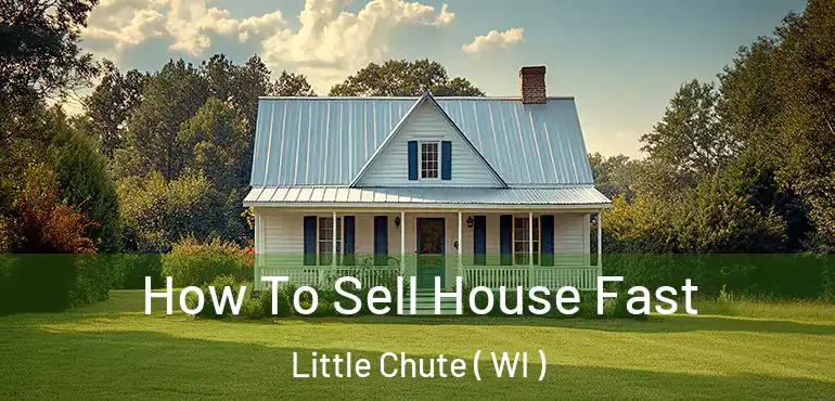  How To Sell House Fast Little Chute ( WI )
