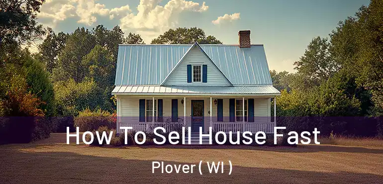  How To Sell House Fast Plover ( WI )