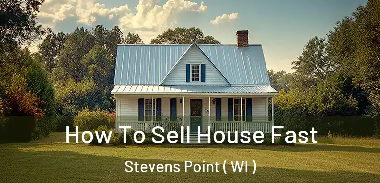  How To Sell House Fast Stevens Point ( WI )