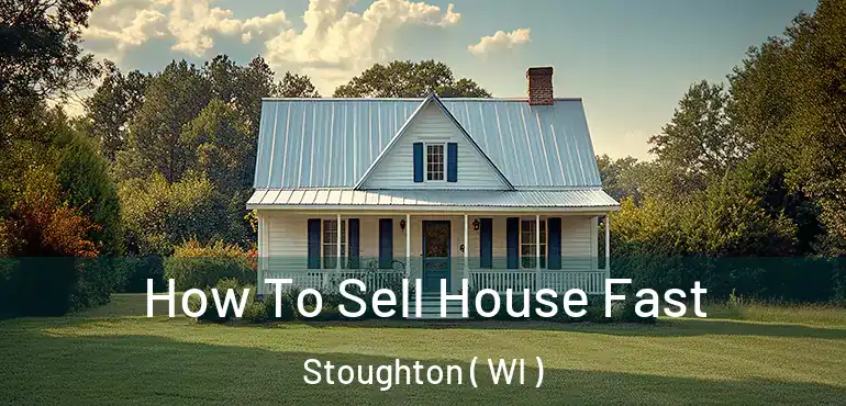  How To Sell House Fast Stoughton ( WI )