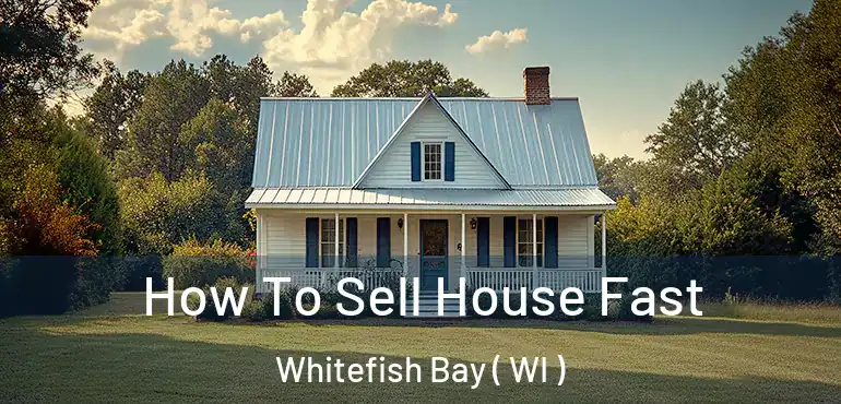  How To Sell House Fast Whitefish Bay ( WI )