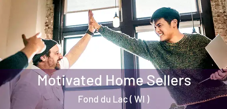  Motivated Home Sellers Fond du Lac ( WI )