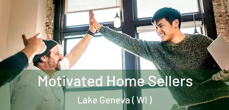  Motivated Home Sellers Lake Geneva ( WI )