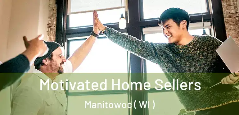  Motivated Home Sellers Manitowoc ( WI )