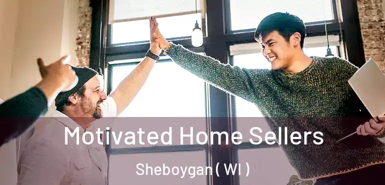  Motivated Home Sellers Sheboygan ( WI )