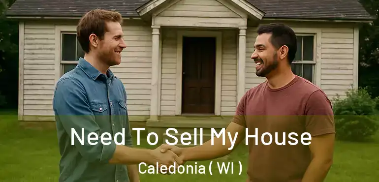  Need To Sell My House Caledonia ( WI )