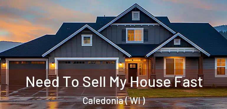  Need To Sell My House Fast Caledonia ( WI )