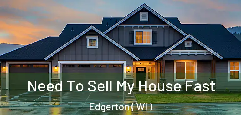  Need To Sell My House Fast Edgerton ( WI )