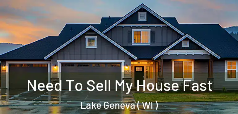  Need To Sell My House Fast Lake Geneva ( WI )