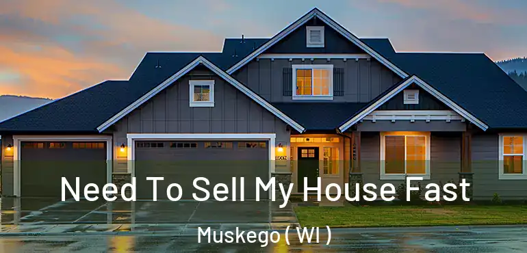  Need To Sell My House Fast Muskego ( WI )