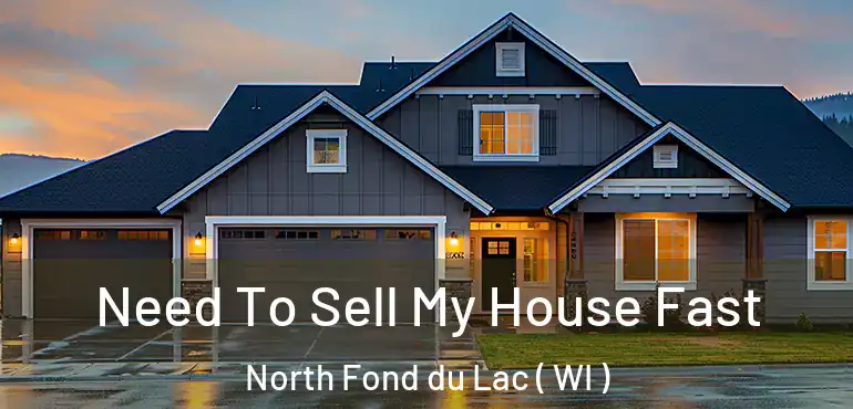  Need To Sell My House Fast North Fond du Lac ( WI )