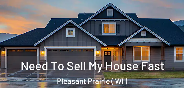  Need To Sell My House Fast Pleasant Prairie ( WI )
