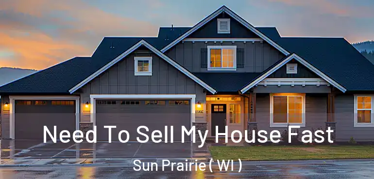  Need To Sell My House Fast Sun Prairie ( WI )