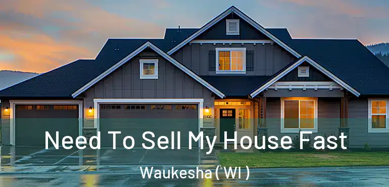  Need To Sell My House Fast Waukesha ( WI )