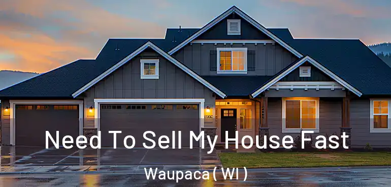  Need To Sell My House Fast Waupaca ( WI )