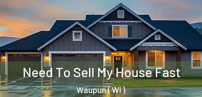  Need To Sell My House Fast Waupun ( WI )
