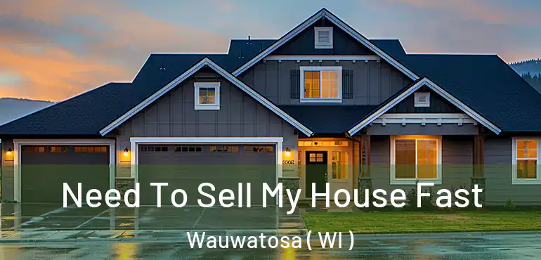  Need To Sell My House Fast Wauwatosa ( WI )