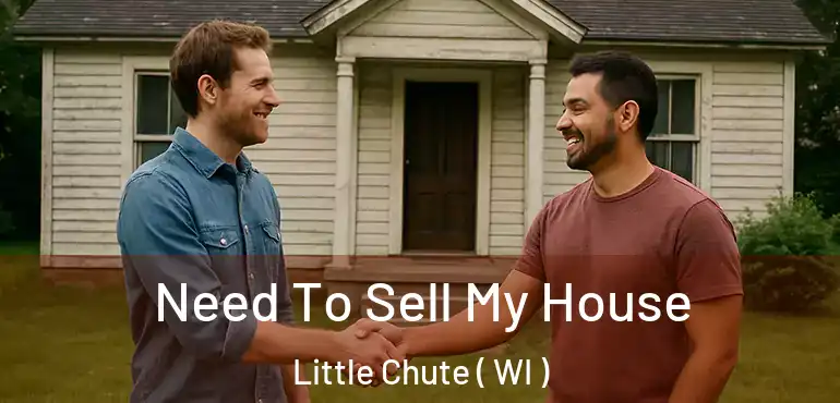  Need To Sell My House Little Chute ( WI )
