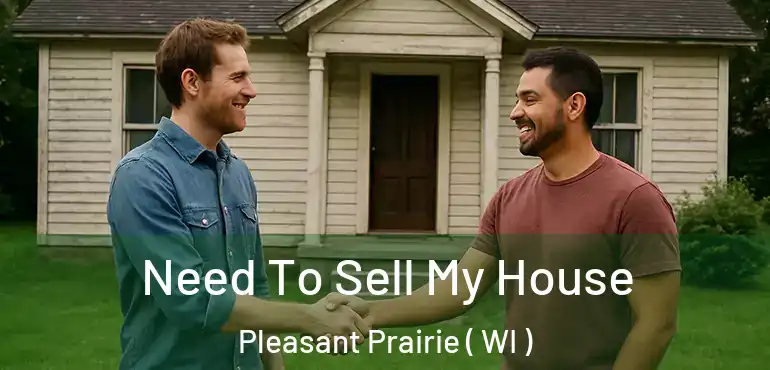  Need To Sell My House Pleasant Prairie ( WI )