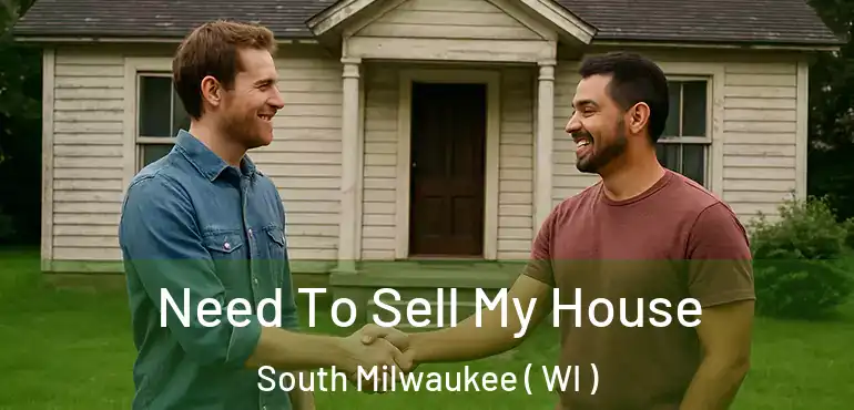 Need To Sell My House South Milwaukee ( WI )