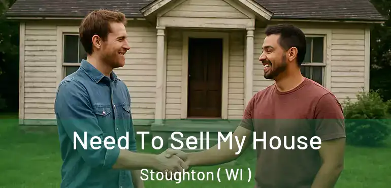 Need To Sell My House Stoughton ( WI )