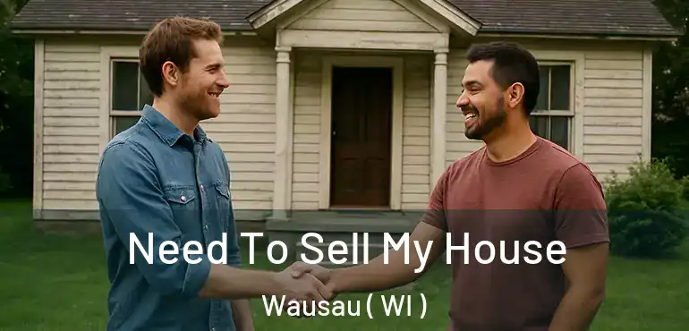  Need To Sell My House Wausau ( WI )