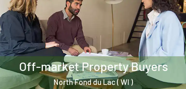  Off-market Property Buyers North Fond du Lac ( WI )