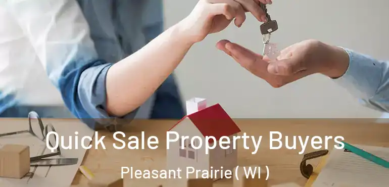  Quick Sale Property Buyers Pleasant Prairie ( WI )