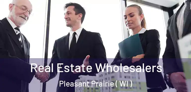  Real Estate Wholesalers Pleasant Prairie ( WI )