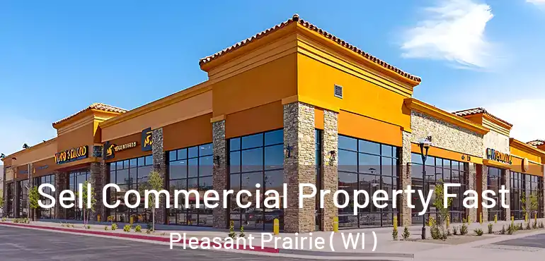  Sell Commercial Property Fast Pleasant Prairie ( WI )