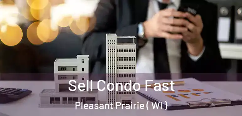  Sell Condo Fast Pleasant Prairie ( WI )