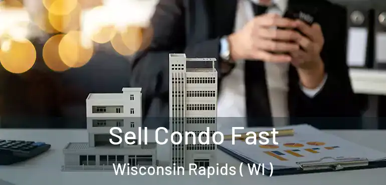  Sell Condo Fast Wisconsin Rapids ( WI )