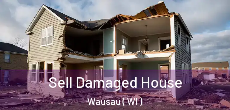  Sell Damaged House Wausau ( WI )