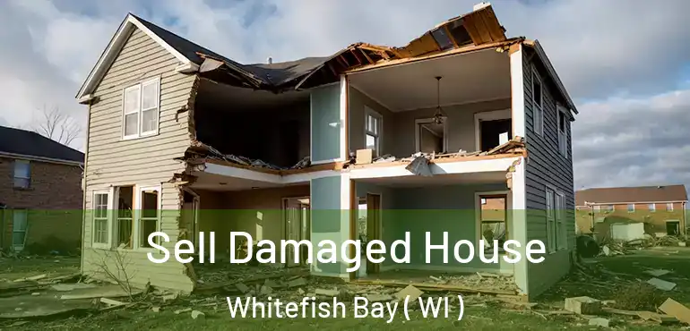  Sell Damaged House Whitefish Bay ( WI )